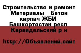 Строительство и ремонт Материалы - Бетон,кирпич,ЖБИ. Башкортостан респ.,Караидельский р-н